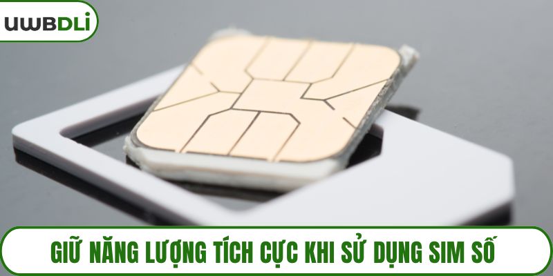 Giữ năng lượng tích cực khi sử dụng sim số
