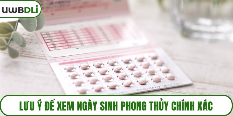 Lưu ý để xem ngày sinh phong thủy chính xác