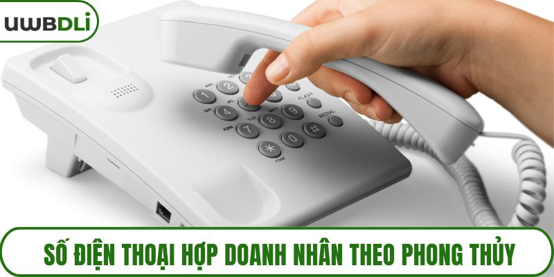 Số điện thoại hợp doanh nhân theo phong thủy